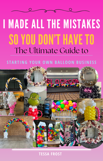 I Made All The Mistakes So You Don't Have to: The Ultimate Guide To Starting Your Own Balloon Business
